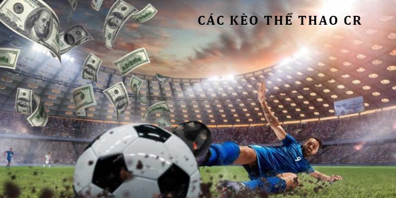 Top các kèo cược ấn tượng nhất CR Sports