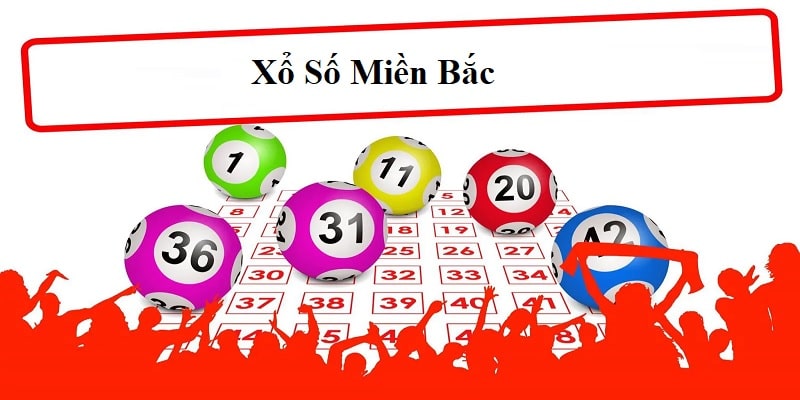 Nắm bắt thông tin sơ lược nhất về hình thức Xổ Số Miền Bắc