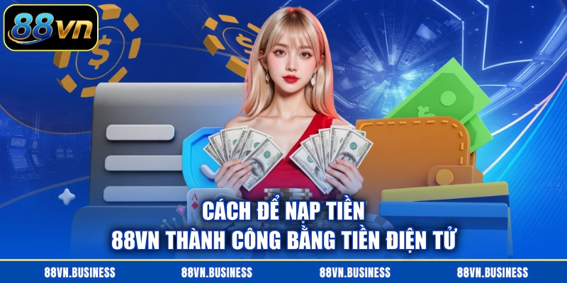 Cách để nạp tiền 88VN thành công bằng tiền điện tử