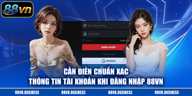 Cần điền chuẩn xác thông tin tài khoản khi đăng nhập 88VN