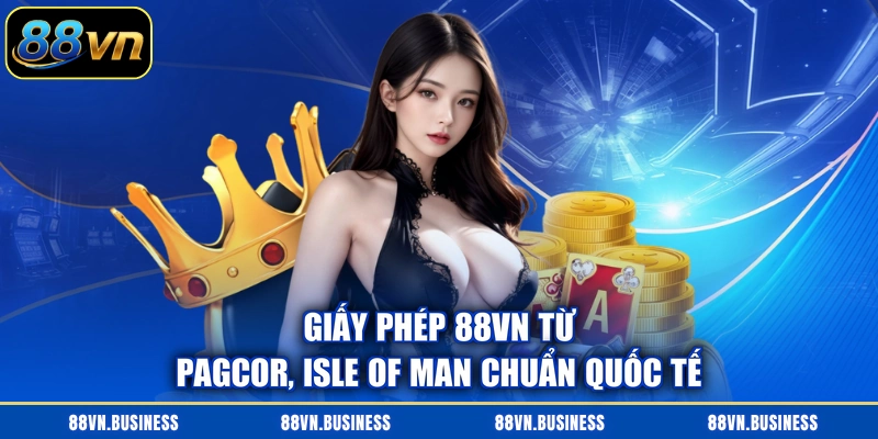 Giấy phép 88VN từ PAGCOR, Isle of Man chuẩn quốc tế