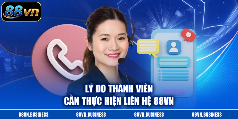Lý do thành viên cần thực hiện liên hệ 88VN