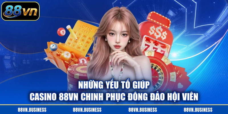 Những yếu tố giúp casino 88VN chinh phục đông đảo hội viên