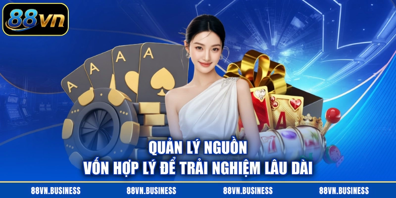 Quản lý nguồn vốn hợp lý để trải nghiệm lâu dài