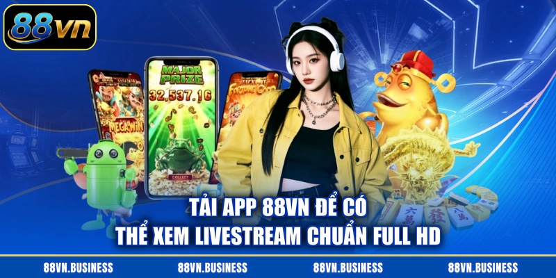Tải app 88VN để có thể xem livestream chuẩn Full HD