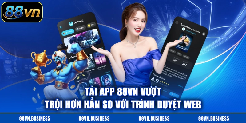 Tải app 88VN vượt trội hơn hẳn so với trình duyệt web