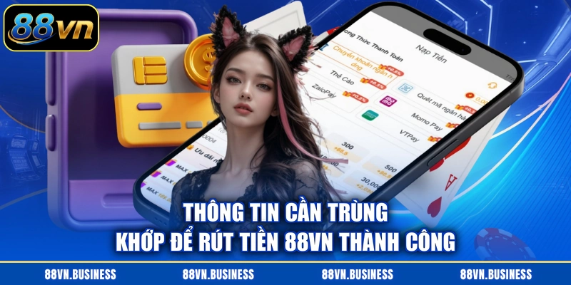 Thông tin cần trùng khớp để rút tiền 88VN thành công
